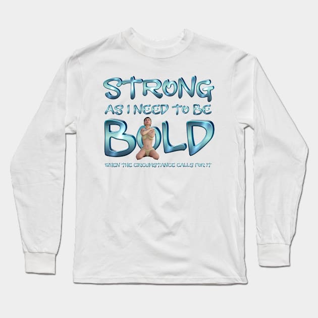 Strong and Bold As I Need to Be Long Sleeve T-Shirt by teepossible